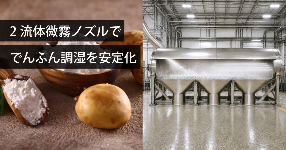 でんぷん製造|目詰まりを抑える2流体微霧ノズルで調湿工程の安定化と高効率化を実現 | フォグエンジニア霧のいけうち